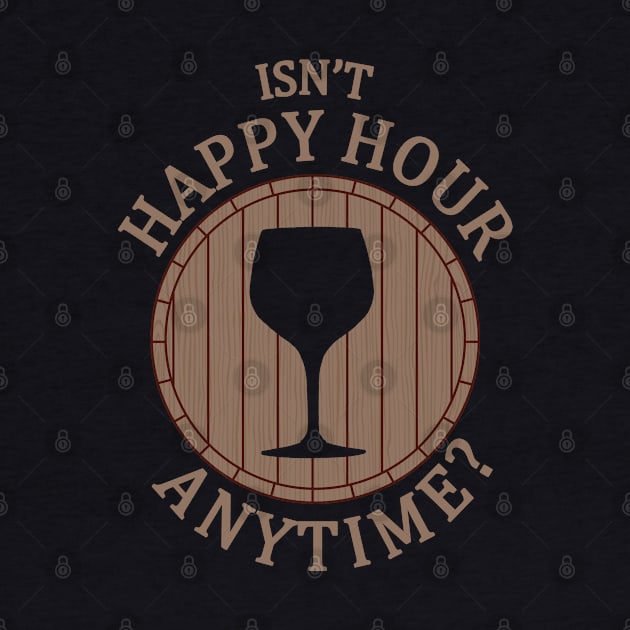 Isn't happy hour anytime? Drinking Quote by TMBTM